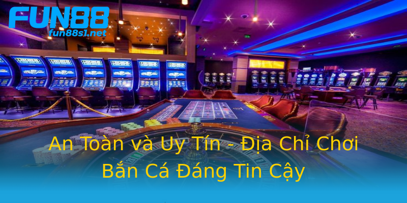 An Toàn và Uy Tín - Địa Chỉ Chơi Bắn Cá Đáng Tin Cậy An Toàn và Uy Tín - Địa Chỉ Chơi Bắn Cá Đáng Tin Cậy