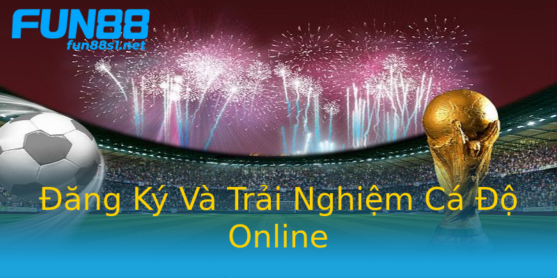 Đăng Ký Và Trải Nghiệm Cá Độ Online Đăng Ký Và Trải Nghiệm Cá Độ Online
