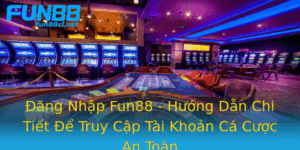 Ang Nhap Fun88 Huong Dan Chi Tiet E Truy Cap Tai Khoan Ca Cuoc An Toan