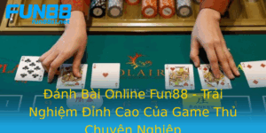 Anh Bai Online Fun88 Trai Nghiem Inh Cao Cua Game Thu Chuyen Nghiep