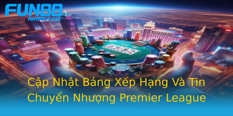 Cập Nhật Bảng Xếp Hạng Và Tin Chuyển Nhượng Premier League Cập Nhật Bảng Xếp Hạng Và Tin Chuyển Nhượng Premier League