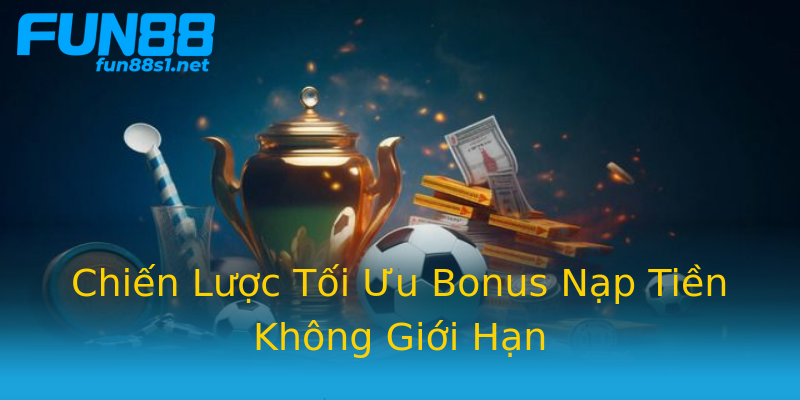 Chiến Lược Tối Ưu Bonus Nạp Tiền Không Giới Hạn Chiến Lược Tối Ưu Bonus Nạp Tiền Không Giới Hạn