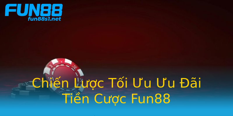Chiến Lược Tối Ưu Ưu Đãi Tiền Cược Fun88 Chiến Lược Tối Ưu Ưu Đãi Tiền Cược Fun88