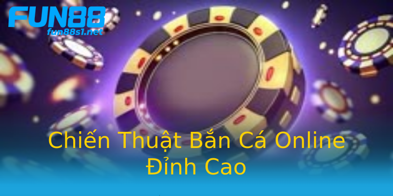 Chiến Thuật Bắn Cá Online Đỉnh Cao Chiến Thuật Bắn Cá Online Đỉnh Cao