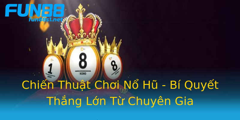 Chiến Thuật Chơi Nổ Hũ - Bí Quyết Thắng Lớn Từ Chuyên Gia Chiến Thuật Chơi Nổ Hũ - Bí Quyết Thắng Lớn Từ Chuyên Gia