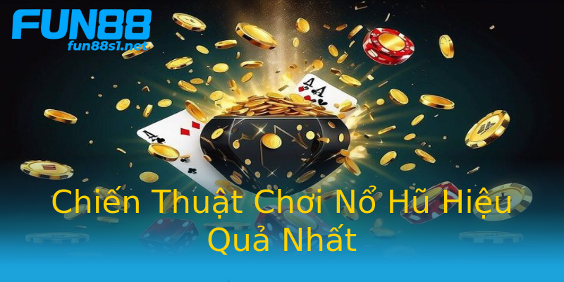 Chiến Thuật Chơi Nổ Hũ Hiệu Quả Nhất Chiến Thuật Chơi Nổ Hũ Hiệu Quả Nhất