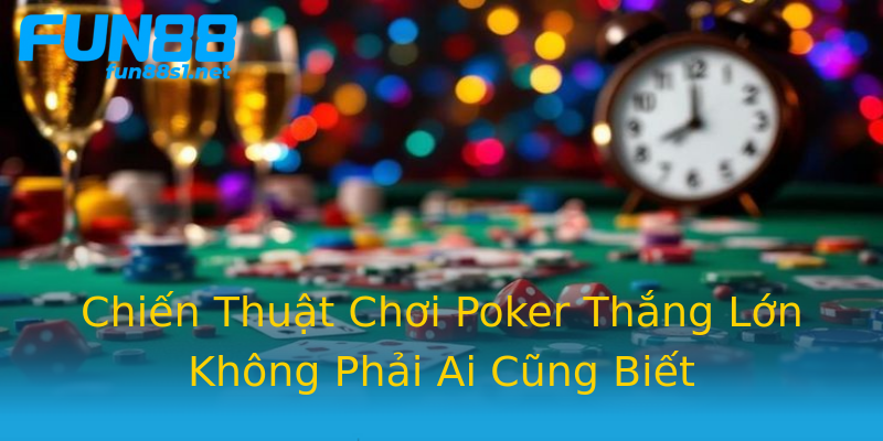 Chiến Thuật Chơi Poker Thắng Lớn Không Phải Ai Cũng Biết Chiến Thuật Chơi Poker Thắng Lớn Không Phải Ai Cũng Biết