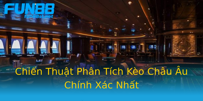 Chiến Thuật Phân Tích Kèo Châu Âu Chính Xác Nhất Chiến Thuật Phân Tích Kèo Châu Âu Chính Xác Nhất
