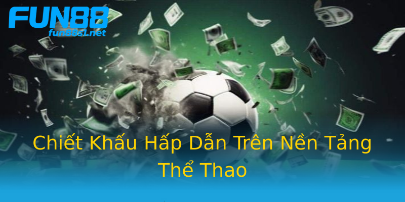Chiết Khấu Hấp Dẫn Trên Nền Tảng Thể Thao Chiết Khấu Hấp Dẫn Trên Nền Tảng Thể Thao