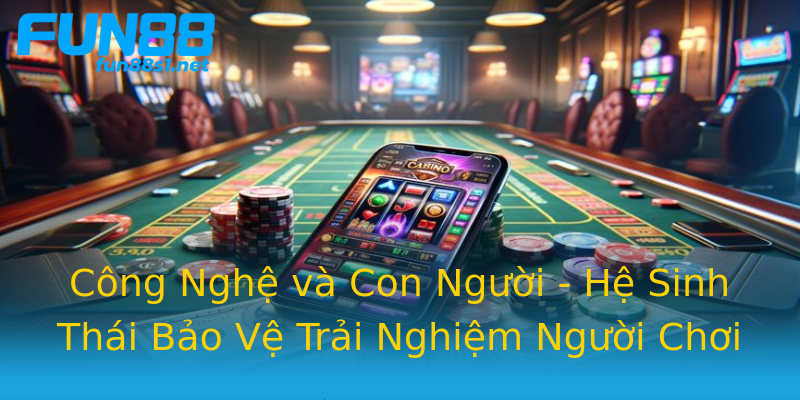Công Nghệ và Con Người - Hệ Sinh Thái Bảo Vệ Trải Nghiệm Người Chơi Công Nghệ và Con Người - Hệ Sinh Thái Bảo Vệ Trải Nghiệm Người Chơi