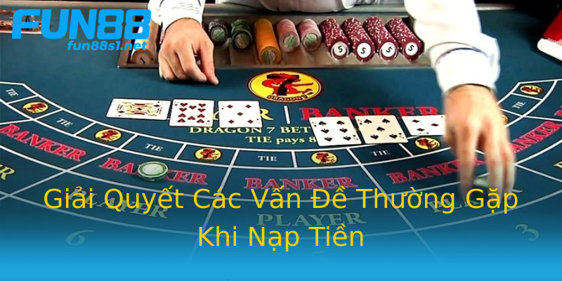 Giải Quyết Các Vấn Đề Thường Gặp Khi Nạp Tiền Giải Quyết Các Vấn Đề Thường Gặp Khi Nạp Tiền