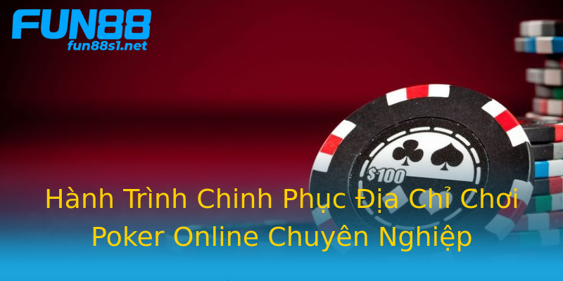 Hành Trình Chinh Phục Địa Chỉ Chơi Poker Online Chuyên Nghiệp Hành Trình Chinh Phục Địa Chỉ Chơi Poker Online Chuyên Nghiệp