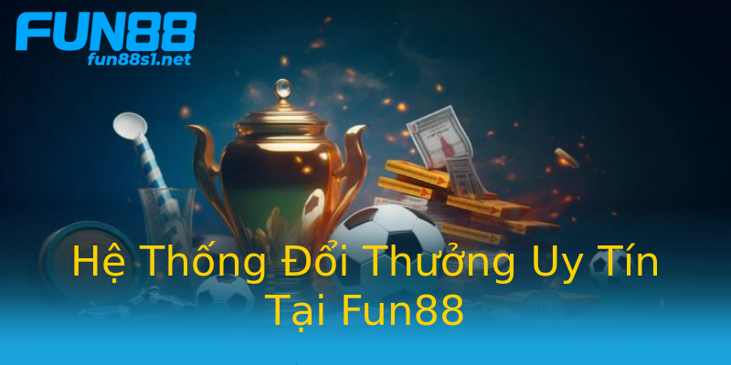 Hệ Thống Đổi Thưởng Uy Tín Tại Fun88 Hệ Thống Đổi Thưởng Uy Tín Tại Fun88