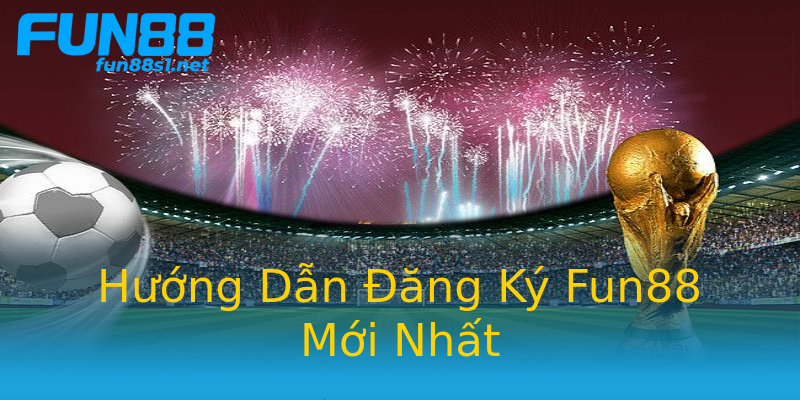 Hướng Dẫn Đăng Ký Fun88 Mới Nhất Hướng Dẫn Đăng Ký Fun88 Mới Nhất
