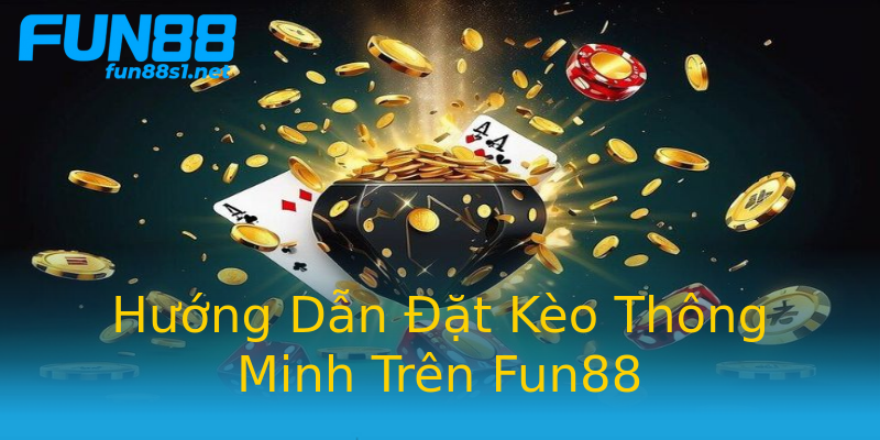 Hướng Dẫn Đặt Kèo Thông Minh Trên Fun88 Hướng Dẫn Đặt Kèo Thông Minh Trên Fun88