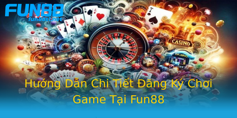 Hướng Dẫn Chi Tiết Đăng Ký Chơi Game Tại Fun88 Hướng Dẫn Chi Tiết Đăng Ký Chơi Game Tại Fun88