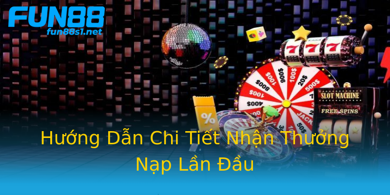 Hướng Dẫn Chi Tiết Nhận Thưởng Nạp Lần Đầu Hướng Dẫn Chi Tiết Nhận Thưởng Nạp Lần Đầu