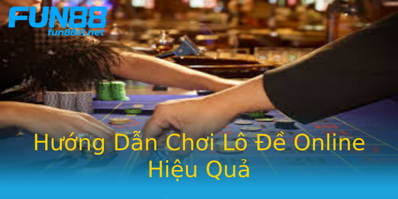 Hướng Dẫn Chơi Lô Đề Online Hiệu Quả Hướng Dẫn Chơi Lô Đề Online Hiệu Quả