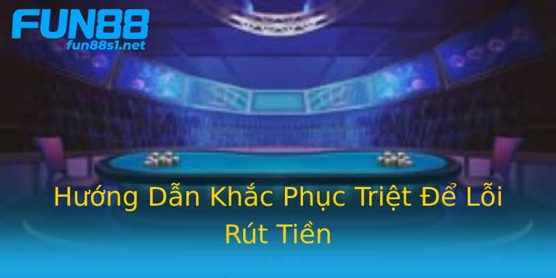Hướng Dẫn Khắc Phục Triệt Để Lỗi Rút Tiền Hướng Dẫn Khắc Phục Triệt Để Lỗi Rút Tiền