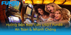Huong Dan Nap Tien Usdt Fun88 An Toan Nhanh Chong