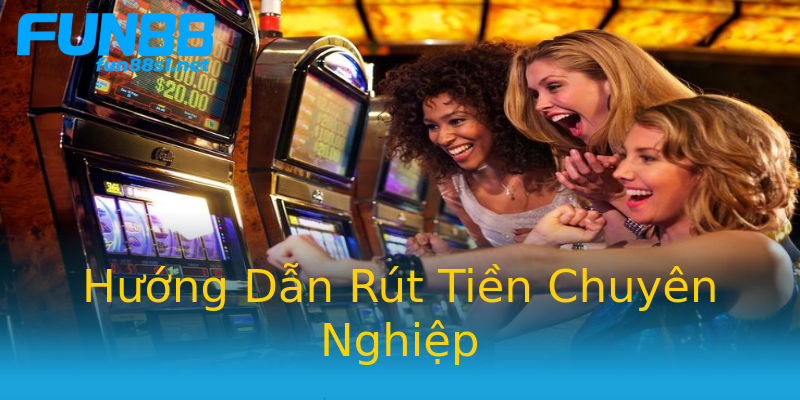 Hướng Dẫn Rút Tiền Chuyên Nghiệp Hướng Dẫn Rút Tiền Chuyên Nghiệp