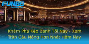 Kham Pha Keo Banh Toi Nay Xem Tran Cau Nong Hon Nhat Hom Nay