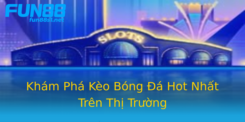 Khám Phá Kèo Bóng Đá Hot Nhất Trên Thị Trường Khám Phá Kèo Bóng Đá Hot Nhất Trên Thị Trường