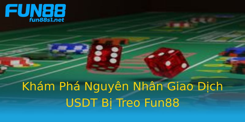 Khám Phá Nguyên Nhân Giao Dịch USDT Bị Treo Fun88 Khám Phá Nguyên Nhân Giao Dịch USDT Bị Treo Fun88