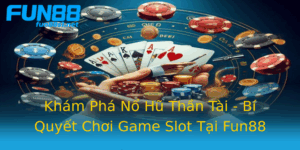 Kham Pha No Hu Than Tai Bi Quyet Choi Game Slot Tai Fun88