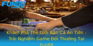 Kham Pha The Gioi Ban Ca An Tien Trai Nghiem Game Oi Thuong Tai Fun88