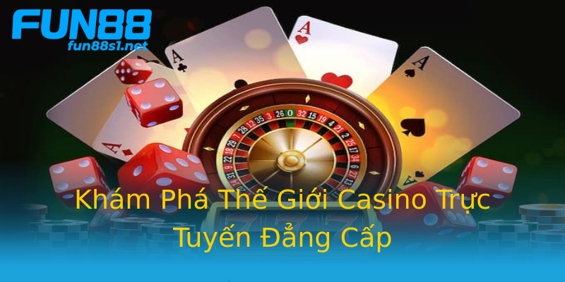Khám Phá Thế Giới Casino Trực Tuyến Đẳng Cấp