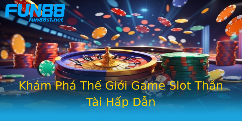 Khám Phá Thế Giới Game Slot Thần Tài Hấp Dẫn Khám Phá Thế Giới Game Slot Thần Tài Hấp Dẫn