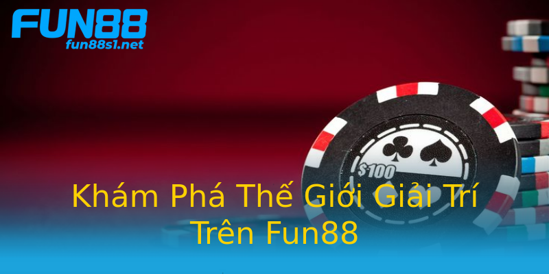 Khám Phá Thế Giới Giải Trí Trên Fun88 Khám Phá Thế Giới Giải Trí Trên Fun88