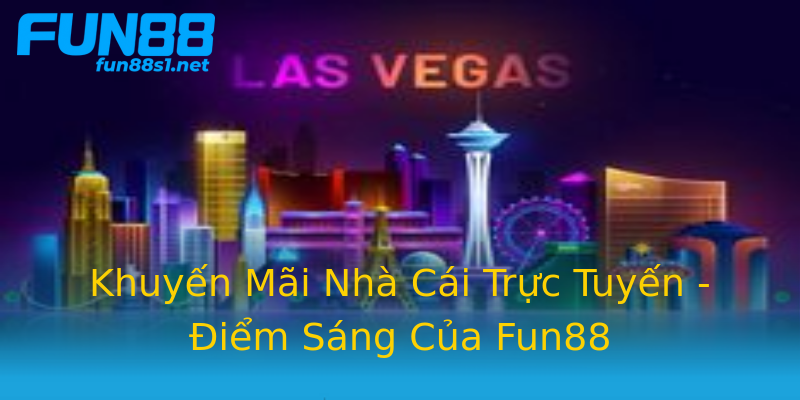 Khuyến Mãi Nhà Cái Trực Tuyến - Điểm Sáng Của Fun88