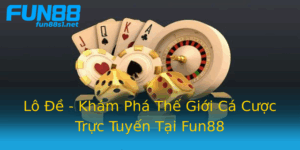 Lo E Kham Pha The Gioi Ca Cuoc Truc Tuyen Tai Fun88