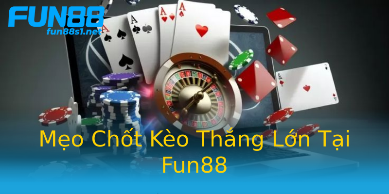 Mẹo Chốt Kèo Thắng Lớn Tại Fun88 Mẹo Chốt Kèo Thắng Lớn Tại Fun88