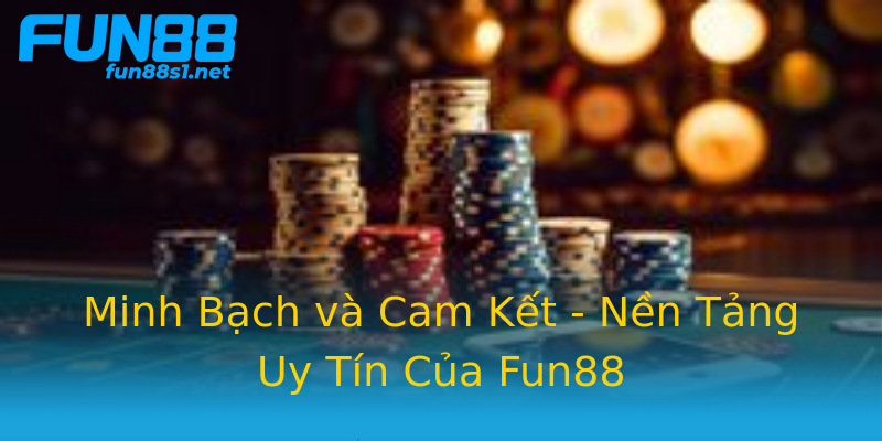 Minh Bạch và Cam Kết - Nền Tảng Uy Tín Của Fun88 Minh Bạch và Cam Kết - Nền Tảng Uy Tín Của Fun88