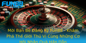 Moi Ban Be Ang Ky Fun88 Kham Pha The Gioi Thu Vi Cung Nhung Co Hoi Nhan Qua Hap Dan