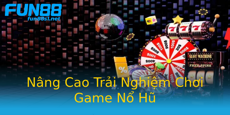 Nâng Cao Trải Nghiệm Chơi Game Nổ Hũ Nâng Cao Trải Nghiệm Chơi Game Nổ Hũ