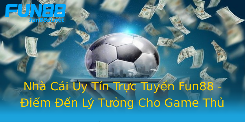 Nhà Cái Uy Tín Trực Tuyến Fun88 - Điểm Đến Lý Tưởng Cho Game Thủ Nhà Cái Uy Tín Trực Tuyến Fun88 - Điểm Đến Lý Tưởng Cho Game Thủ