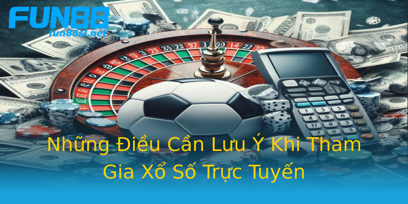 Những Điều Cần Lưu Ý Khi Tham Gia Xổ Số Trực Tuyến Những Điều Cần Lưu Ý Khi Tham Gia Xổ Số Trực Tuyến