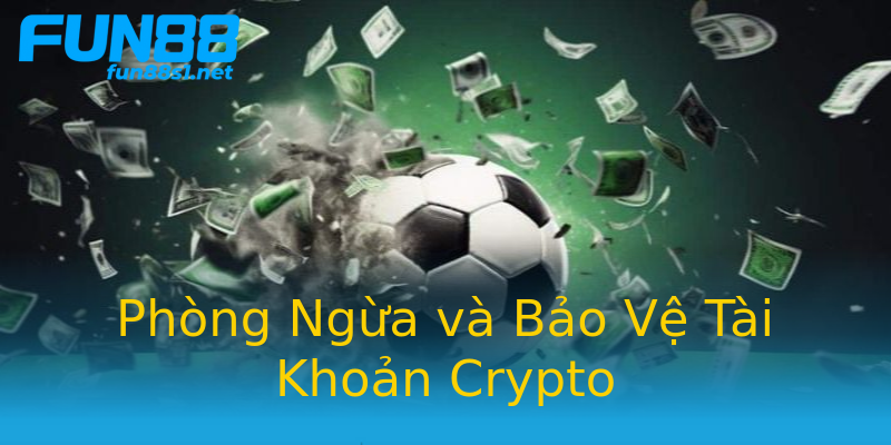 Phòng Ngừa và Bảo Vệ Tài Khoản Crypto Phòng Ngừa và Bảo Vệ Tài Khoản Crypto