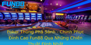 Poker Thung Pha Sanh Chinh Phuc Inh Cao Fun88 Qua Nhung Chien Thuat Inh Nhat