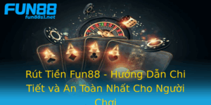 Rut Tien Fun88 Huong Dan Chi Tiet Va An Toan Nhat Cho Nguoi Choi