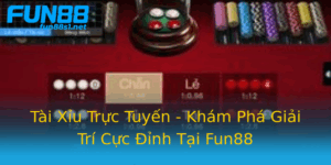 Tai Xiu Truc Tuyen Kham Pha Giai Tri Cuc Inh Tai Fun88