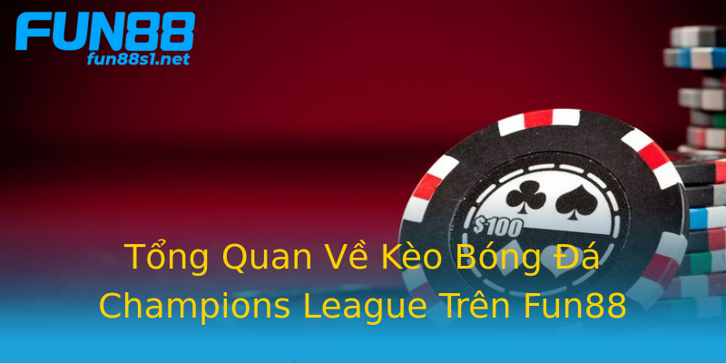 Tổng Quan Về Kèo Bóng Đá Champions League Trên Fun88 Tổng Quan Về Kèo Bóng Đá Champions League Trên Fun88