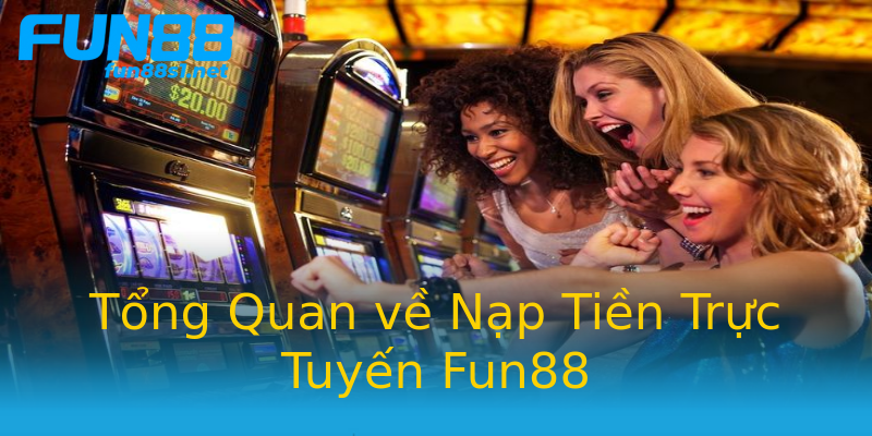 Tổng Quan về Nạp Tiền Trực Tuyến Fun88 Tổng Quan về Nạp Tiền Trực Tuyến Fun88