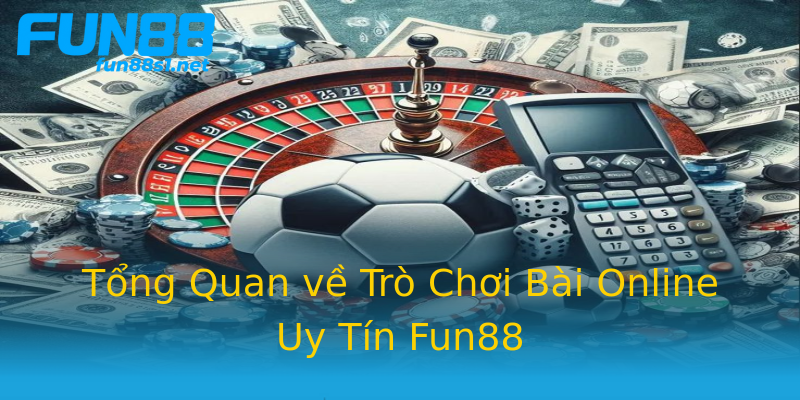Tổng Quan về Trò Chơi Bài Online Uy Tín Fun88 Tổng Quan về Trò Chơi Bài Online Uy Tín Fun88