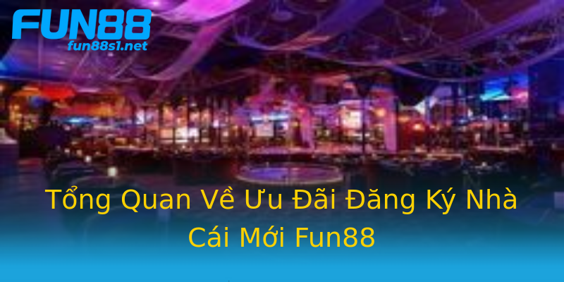 Tổng Quan Về Ưu Đãi Đăng Ký Nhà Cái Mới Fun88 Tổng Quan Về Ưu Đãi Đăng Ký Nhà Cái Mới Fun88
