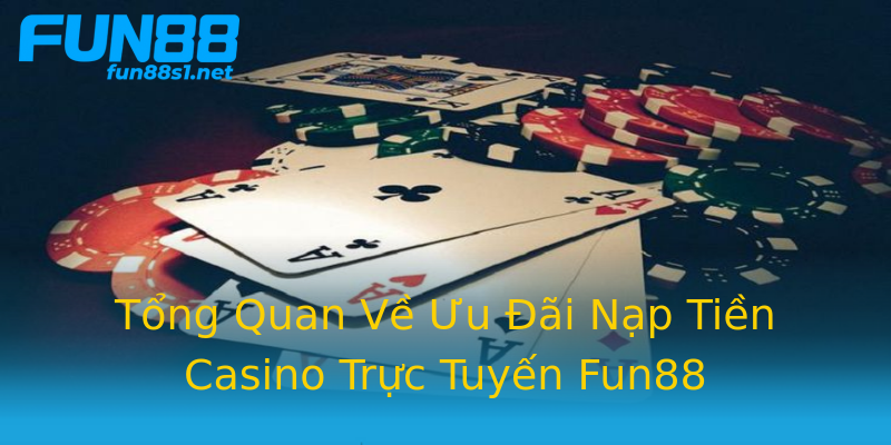 Tổng Quan Về Ưu Đãi Nạp Tiền Casino Trực Tuyến Fun88 Tổng Quan Về Ưu Đãi Nạp Tiền Casino Trực Tuyến Fun88